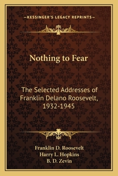 Paperback Nothing to Fear: The Selected Addresses of Franklin Delano Roosevelt, 1932-1945 Book