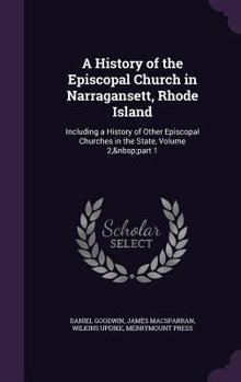 Hardcover A History of the Episcopal Church in Narragansett, Rhode Island: Including a History of Other Episcopal Churches in the State, Volume 2, part 1 Book