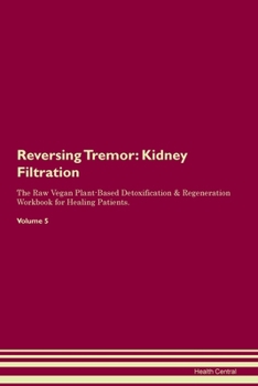 Paperback Reversing Tremor: Kidney Filtration The Raw Vegan Plant-Based Detoxification & Regeneration Workbook for Healing Patients. Volume 5 Book