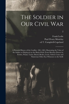 Paperback The Soldier in Our Civil War: a Pictorial History of the Conflict, 1861-1865, Illustrating the Valor of the Soldier as Displayed on the Battle-field Book