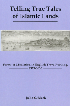 Telling True Tales of Muslin Lands: Forms of Meditation in English Travel Writing, 1575-1630