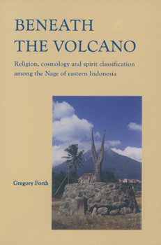 Paperback Beneath the Volcano: Religion, Cosmology and Spirit Classification Among the Nage of Eastern Indonesia Book