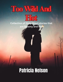 Paperback Too Wild And Hot: Collection of Dirty Short Stories that are Steamy, naughty and Hot Book