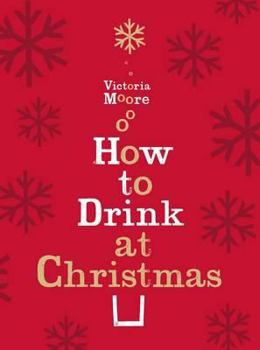 Hardcover How to Drink at Christmas: Winter Warmers, Party Drinks and Christmas Cocktails. Victoria Moore Book