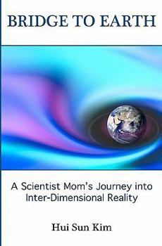 Paperback Bridge to Earth: A Scientist Mom's Journey into Inter-Dimensional Reality Book