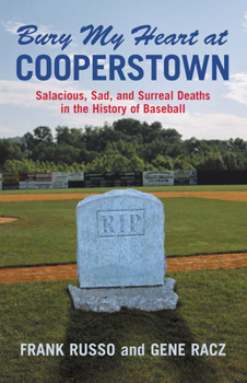 Bury My Heart at Cooperstown: Salacious, Sad, And Surreal Deaths in the History of Baseball