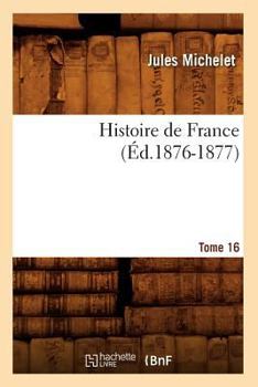 Paperback Histoire de France. Tome 16 (Éd.1876-1877) [French] Book