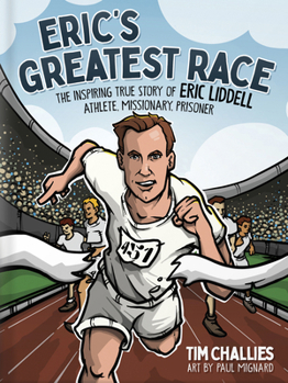 Eric's Greatest Race: The Inspiring True Story of Eric Liddell - Athlete, Missionary, Prisoner