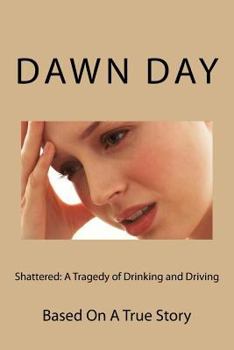 Paperback Shattered: A Tragedy of Drinking and Driving: Based On A True Story Book