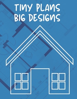 Paperback Tiny Plans Big Designs: Tiny Houses Dot Grid Book for Designing, Planning & Construction Book