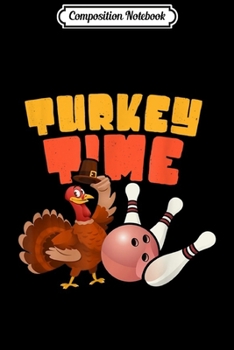 Composition Notebook: Turkey Time Happy Thanksgiving Bowling Turkey Costume  Journal/Notebook Blank Lined Ruled 6x9 100 Pages