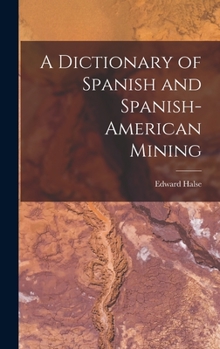 Hardcover A Dictionary of Spanish and Spanish-American Mining Book