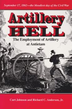Artillery Hell: The Employment of Artillery at Antietam (Texas a & M University Military History Series) - Book #38 of the Texas A & M University Military History Series