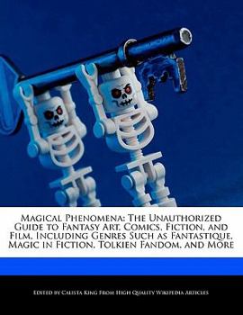 Paperback Magical Phenomena: The Unauthorized Guide to Fantasy Art, Comics, Fiction, and Film, Including Genres Such as Fantastique, Magic in Ficti Book