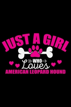Just A Girl Who Loves American Leopard Hound: Cool American Leopard Hound Dog Journal Notebook – Funny American Leopard Hound Dog Notebook - American Leopard Hound Owner Gifts. 6 x 9 in 120 pages