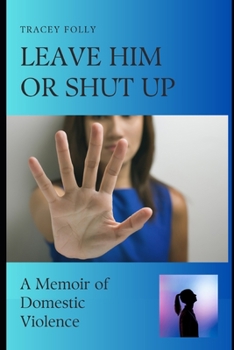 Paperback Leave Him Or Shut Up: A Memoir of Domestic Violence Book