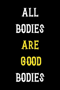 All Bodies Are Good Bodies: Notebook Journal Composition Blank Lined Diary Notepad 120 Pages Paperback Black Solid Texture