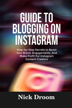 Paperback Guide to Blogging on Instagram: Step-by-Step Secrets to Boost Your Brand, Engagements, And Make Profit For Instagram Content Creators Book