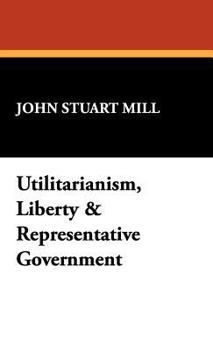 Hardcover Utilitarianism, Liberty & Representative Government Book
