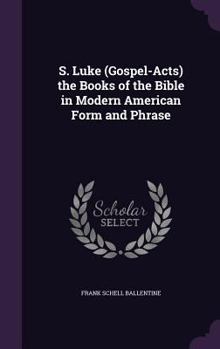 Hardcover S. Luke (Gospel-Acts) the Books of the Bible in Modern American Form and Phrase Book