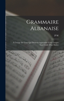 Hardcover Grammaire Albanaise: À L'usage De Ceux Qui Désirent Apprendre Cette Langue Sans L'aide D'un Maître [French] Book