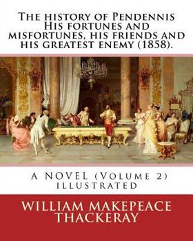 Paperback The history of Pendennis His fortunes and misfortunes, his friends and his greatest enemy (1858). A NOVEL (Volume 2): By: William Makepeace Thackeray Book