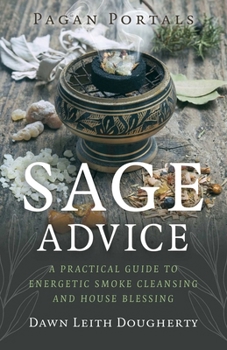 Paperback Pagan Portals - Sage Advice: A Practical Guide to Energetic Smoke Cleansing and House Blessing Book