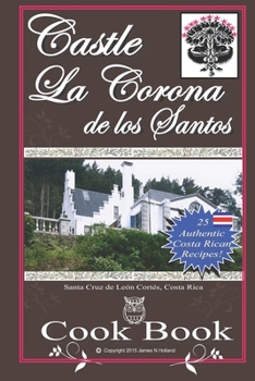 Paperback Castle La Corona de los Santos Cookbook: Authentic Costa Rican Recipes of the Mountains and More! Book