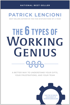 Hardcover The 6 Types of Working Genius: A Better Way to Understand Your Gifts, Your Frustrations, and Your Team Book