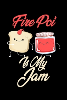 Paperback Fire Poi is My Jam: Funny Fire Poi Journal (Diary, Notebook) Christmas & Birthday Gift for Fire Poi Enthusiasts Book