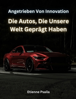 Angetrieben Von Innovation: Die Autos, Die Unsere Welt Geprägt Haben (Bücher über Autos und Motorräder.) (German Edition)