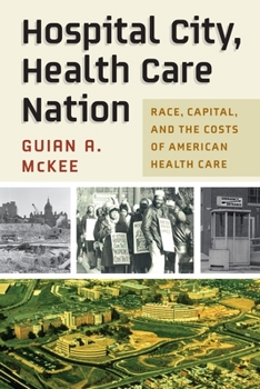 Hardcover Hospital City, Health Care Nation: Race, Capital, and the Costs of American Health Care Book