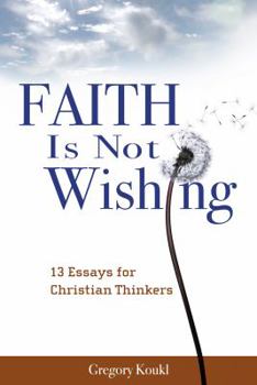 Paperback Faith Is Not Wishing: 13 Essays for Christian Thinkers Book