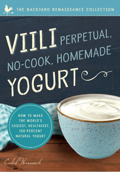 Paperback VIILI Perpetual, No-Cook, Homemade Yogurt: How to Make the World's Easiest, Healthiest, 100-Percent Natural Yogurt Book