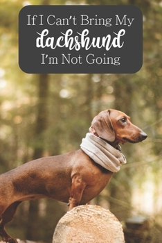 If I Can't Bring My Dachshund I'm Not Going: 100-page blank lined journal for dachshund lovers