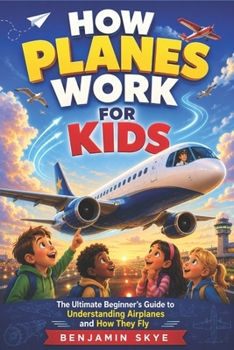 Paperback How Planes Work for Kids: The Ultimate Beginner's Guide to Understanding Airplanes and How They Fly Book