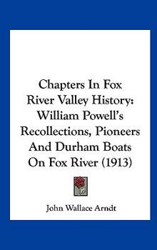 Chapters In Fox River Valley History: William Powell's Recollections, Pioneers And Durham Boats On Fox River