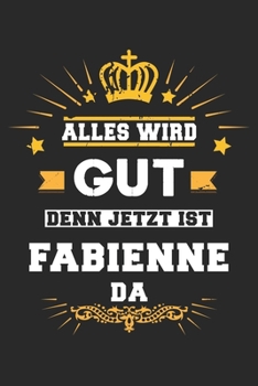 Alles wird gut denn jetzt ist Fabienne da: Notizbuch gepunktet DIN A5 - 120 Seiten f�r Notizen, Zeichnungen, Formeln Organizer Schreibheft Planer Tagebuch