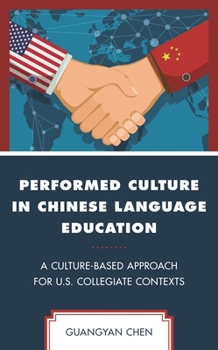 Hardcover Performed Culture in Chinese Language Education: A Culture-Based Approach for U.S. Collegiate Contexts Book