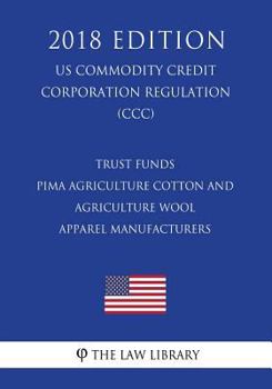 Trust Funds - Pima Agriculture Cotton and Agriculture Wool Apparel Manufacturers (US Commodity Credit Corporation Regulation) (CCC)