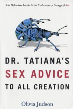 Hardcover Dr. Tatiana's Sex Advice to All Creation: The Definitive Guide to the Evolutionary Biology of Sex Book