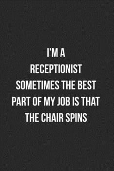 Paperback I'm A Receptionist Sometimes The Best Part Of My Job Is The Chair Spins: Blank Lined Journal For Receptionists Coworker Notebook Gag Gift Book