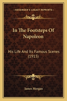Paperback In The Footsteps Of Napoleon: His Life And Its Famous Scenes (1915) Book