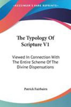 Paperback The Typology Of Scripture V1: Viewed In Connection With The Entire Scheme Of The Divine Dispensations Book