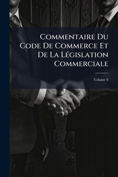 Paperback Commentaire Du Code De Commerce Et De La Législation Commerciale; Volume 8 [French] Book