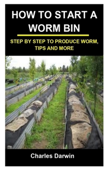 Paperback How to Start a Worm Bin: How to Start a Worm Bin: Step by Step to Produce Worm, Tips and More Book
