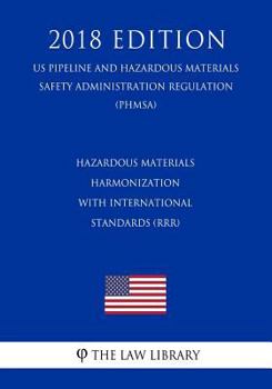 Hazardous Materials - Harmonization with International Standards (RRR) (US Pipeline and Hazardous Materials Safety Administration Regulation) (PHMSA)