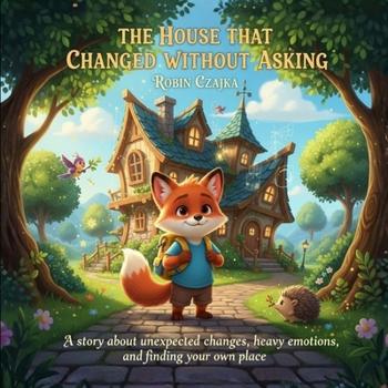 Paperback The House That Changed Without Asking: A story about shifting rooms, confusing feelings, and learning what's yours to keep Book