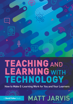 Paperback Teaching and Learning with Technology: How to Make E-Learning Work for You and Your Learners Book