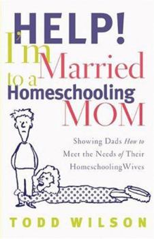 Paperback Help! I'm Married to a Homeschooling Mom: Showing Dads How to Meet the Needs of Their Homeschooling Wives Book